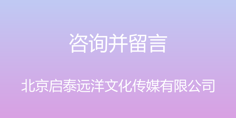 咨询并留言 - 北京启泰远洋文化传媒有限公司